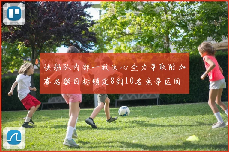 快船队内部一致决心全力争取附加赛名额目标锁定8到10名竞争区间
