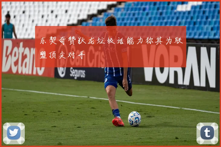 东契奇赞狄龙垃圾话能力称其为联盟顶尖对手